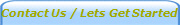 Contact Us / Lets Get Started